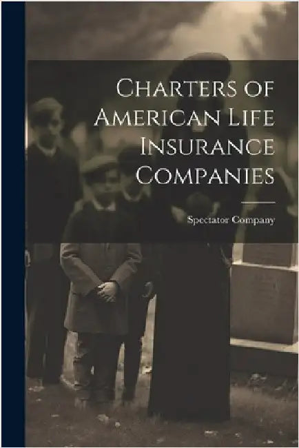 Charters of American Life Insurance Companies by Company (New York, N. y. ). Spectator