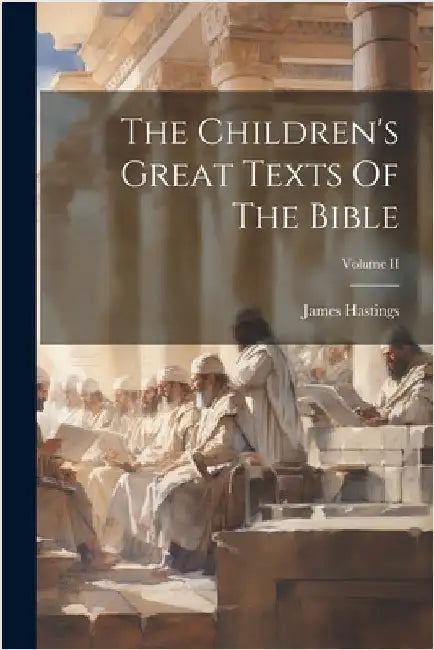 The Children's Great Texts Of The Bible; Volume II by Hastings, James