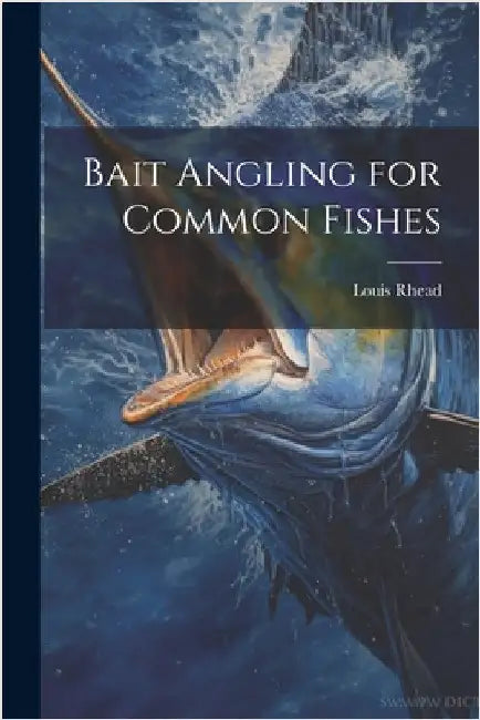 Bait Angling for Common Fishes by Louis, Rhead