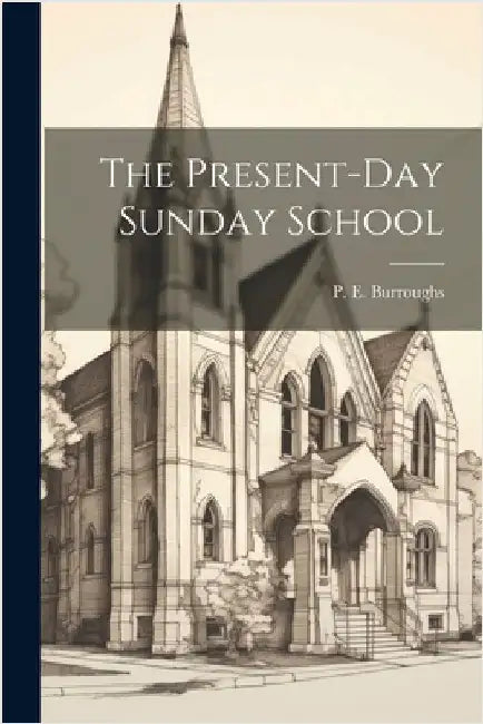 The Present-Day Sunday School by Burroughs, P. E.
