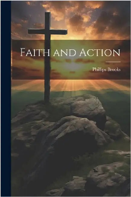 Faith and Action by Brooks, Phillips