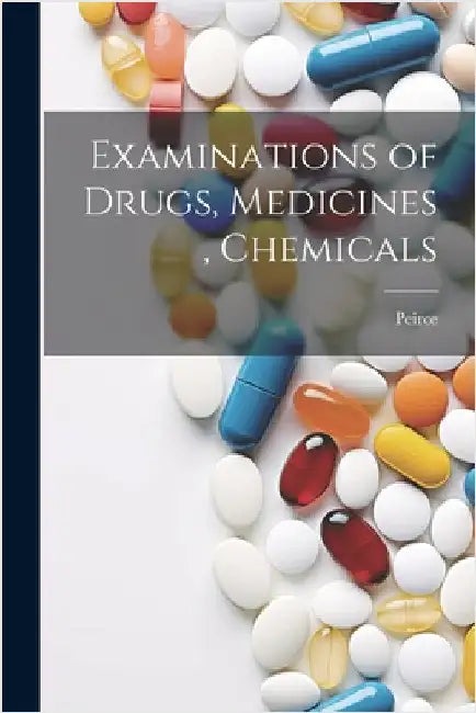 Examinations of Drugs, Medicines, Chemicals by Peirce