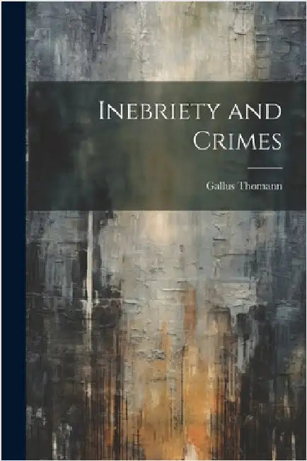 Inebriety and Crimes by Thomann, Gallus