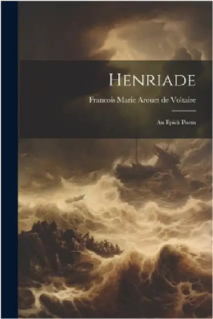 Henriade: An Epick Poem by Marie Arouet De Voltaire, Francois