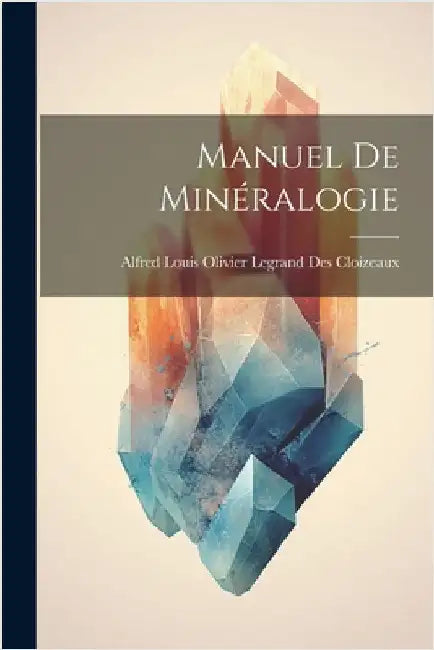 Manuel de Minéralogie by Louis Olivier Legrand Des Cloizeaux