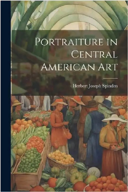Portraiture in Central American Art by Spinden, Herbert Joseph