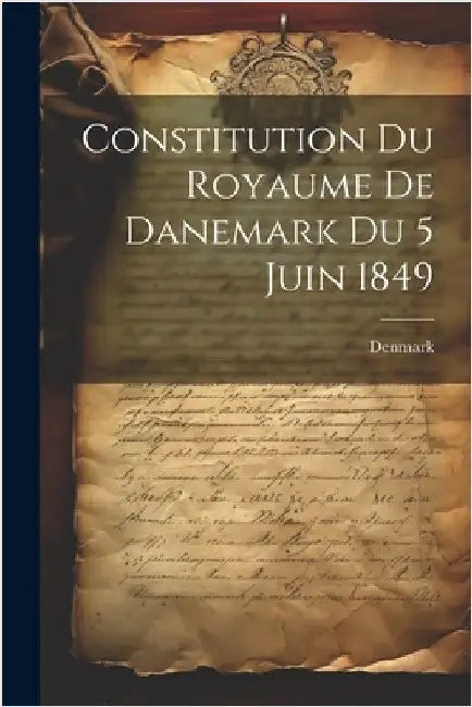 Constitution du Royaume de Danemark du 5 Juin 1849 by Denmark