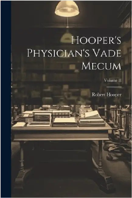 Hooper's Physician's Vade Mecum; Volume II by Hooper, Robert