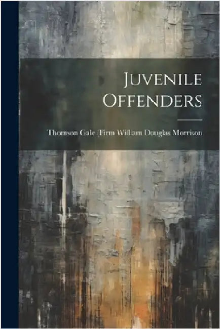 Juvenile Offenders by Douglas Morrison, Thomson Gale (Firm