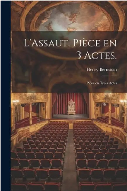 L'Assaut. Pièce en 3 Actes.: Pièce en Trois Actes by Bernstein, Henry