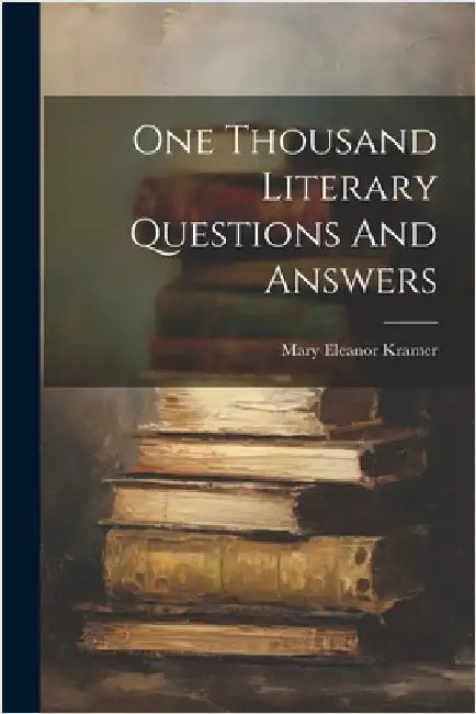 One Thousand Literary Questions And Answers by Kramer, Mary Eleanor