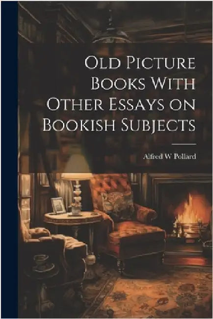 Old Picture Books With Other Essays on Bookish Subjects by Pollard, Alfred W.