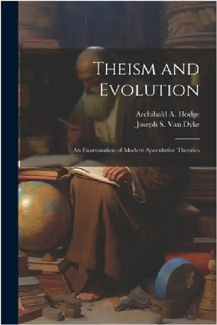 Theism and Evolution: An Examination of Modern Speculative Theories by Van Dyke, Joseph S.