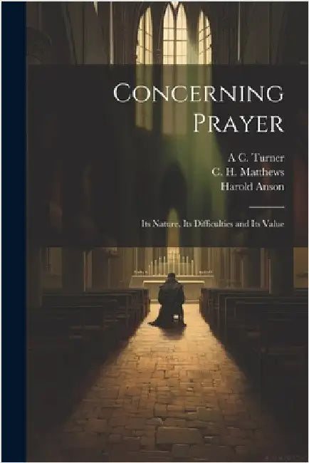 Concerning Prayer: Its Nature, Its Difficulties and Its Value by Anson, Harold