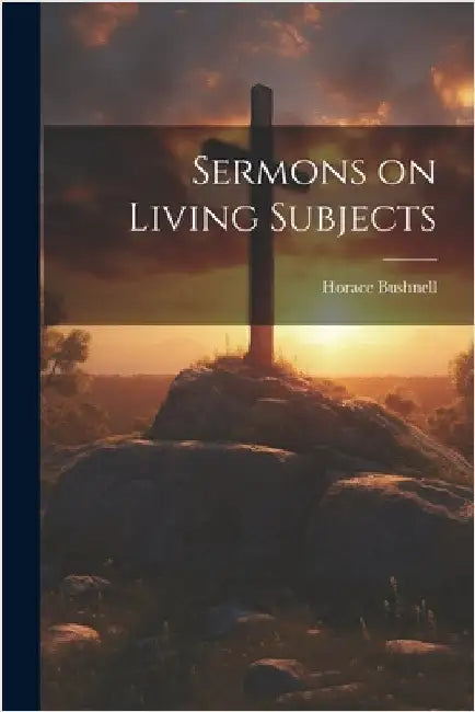 Sermons on Living Subjects by Bushnell, Horace