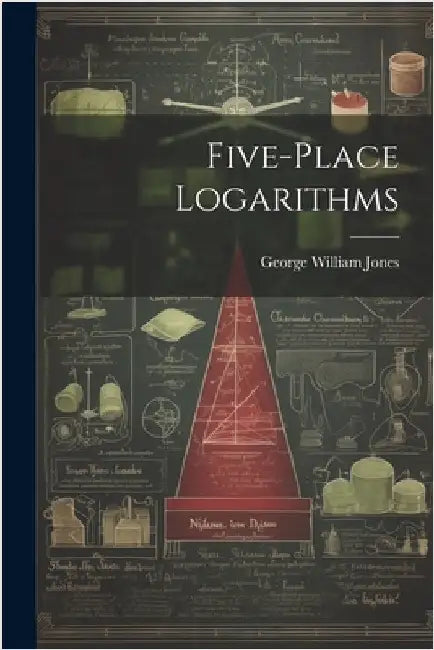 Five-place Logarithms by Jones, George William