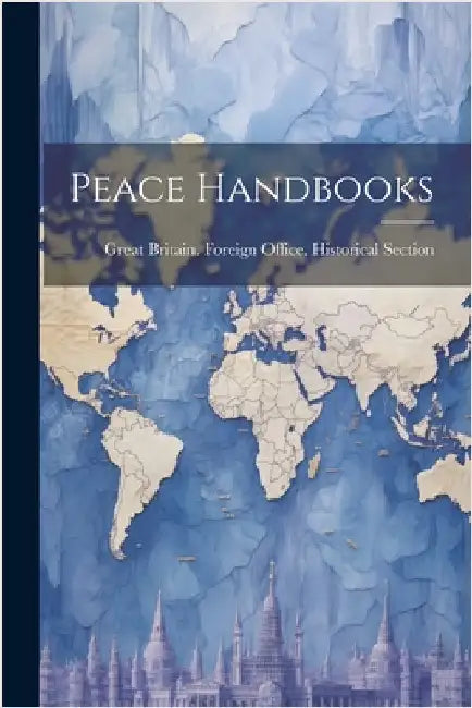 Peace Handbooks by Great Britain Foreign Office Histor