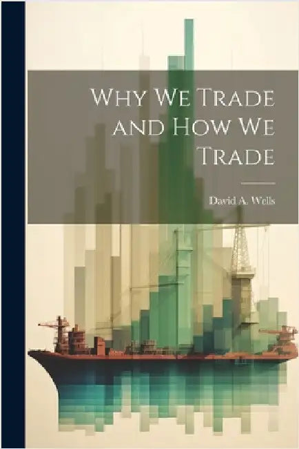 Why we Trade and How we Trade by Wells, David a.