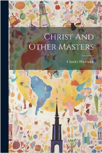 Christ And Other Masters by Hardwick, Charles