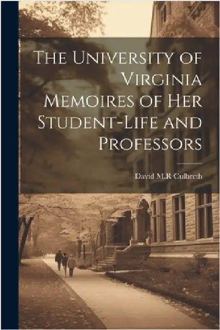 The University of Virginia Memoires of her Student-life and Professors by Culbreth, David M. R.