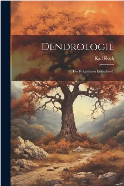 Dendrologie: Die Polypetalen enthaltend. by Koch, Karl