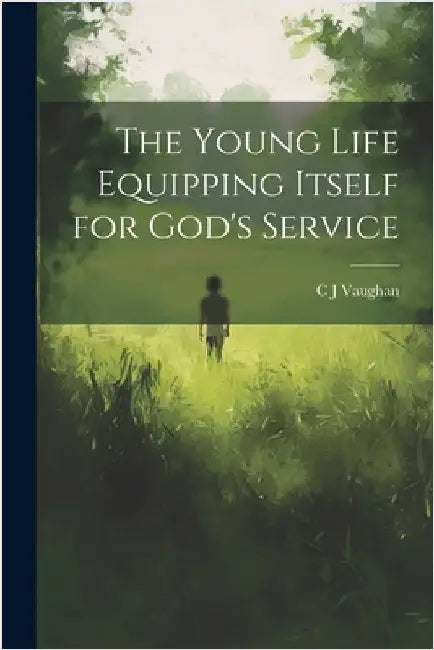 The Young Life Equipping Itself for God's Service by Vaughan, C. J.