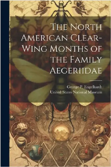 The North American Clear-Wing Months of the Family Aegeriidae by United States National Museum
