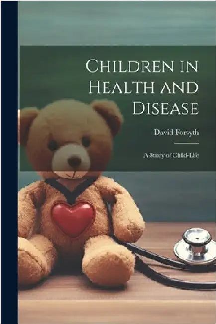 Children in Health and Disease; a Study of Child-Life by Forsyth, David