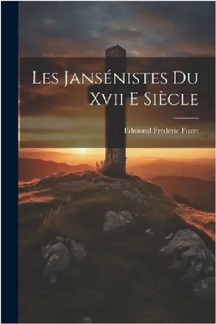Les Jansénistes du xvii e Siècle by Fuzet, Edmond Frédéric