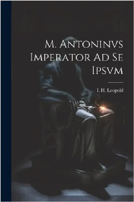M. Antoninvs Imperator Ad Se Ipsvm by Leopold, I. H.