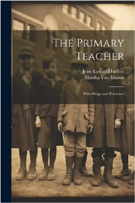 The Primary Teacher: With Helps and Exercises by Hurlbut, Jesse Lyman