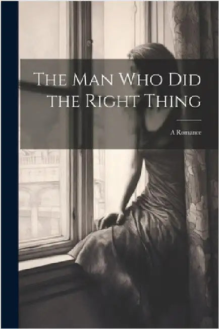 The Man Who Did the Right Thing: A Romance by Anonymous
