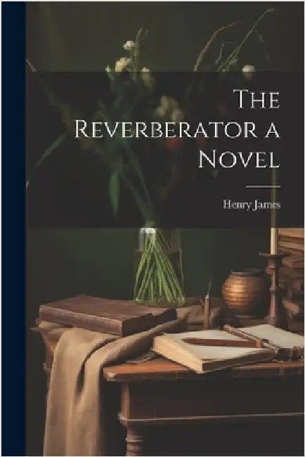 The Reverberator a Novel by James, Henry