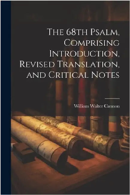 The 68th Psalm, Comprising Introduction, Revised Translation, and Critical Notes by Cannon, William Walter