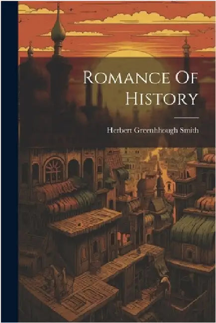 Romance Of History by Smith, Herbert Greenhhough