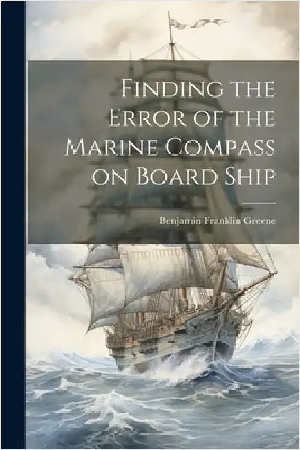 Finding the Error of the Marine Compass on Board Ship by Greene, Benjamin Franklin