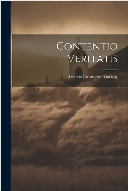 Contentio Veritatis: Essays in Constructive Theology by Anonymous