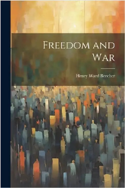 Freedom and War by Beecher, Henry Ward