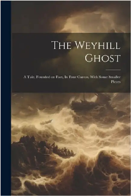The Weyhill Ghost: A Tale, Founded on Fact, In Four Cantos, With Some Smaller Pieces by Anonymous