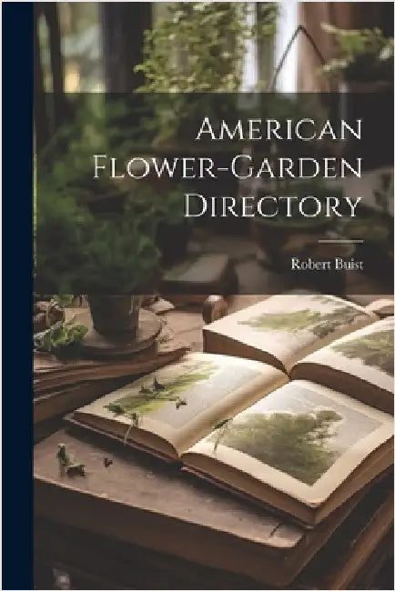 American Flower-Garden Directory by Buist, Robert
