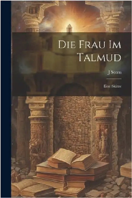 Die frau im Talmud; eine skizze by Stern, J.