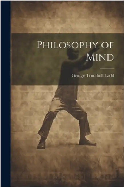 Philosophy of Mind by Ladd, George Trumbull