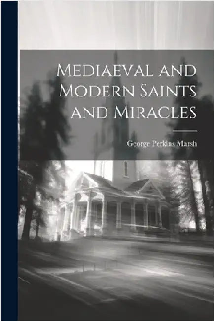 Mediaeval and Modern Saints and Miracles by Marsh, George Perkins
