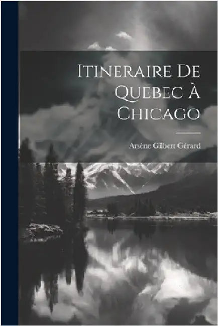 Itineraire de Quebec à Chicago by Gérard, Arsène Gilbert