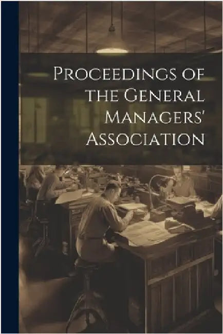Proceedings of the General Managers' Association by Anonymous