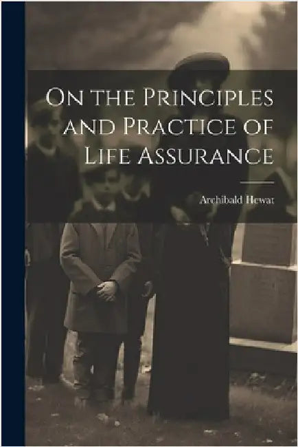 On the Principles and Practice of Life Assurance by Hewat, Archibald
