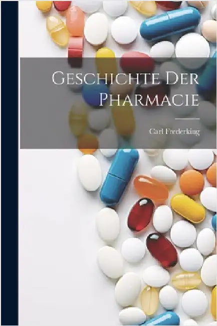Geschichte Der Pharmacie by Frederking, Carl