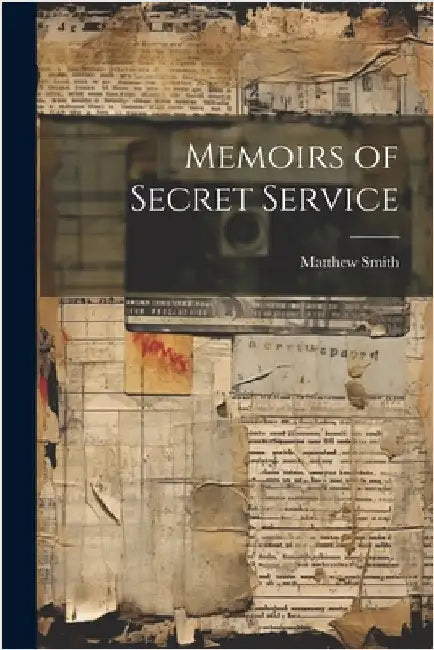 Memoirs of Secret Service by Smith, Matthew