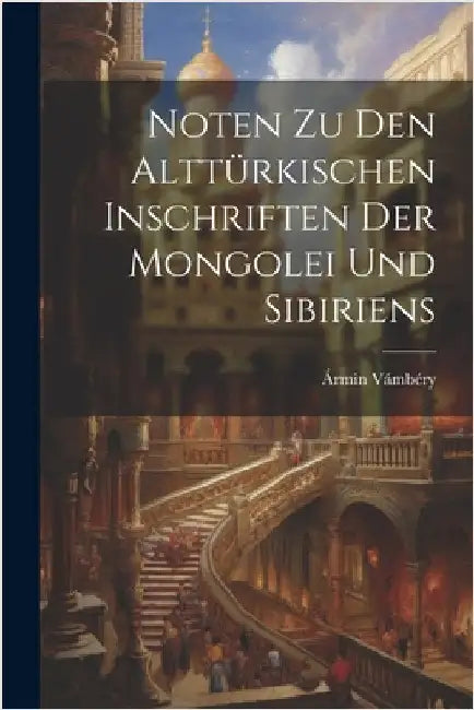 Noten Zu Den Alttürkischen Inschriften Der Mongolei Und Sibiriens by Vámbéry, Ármin