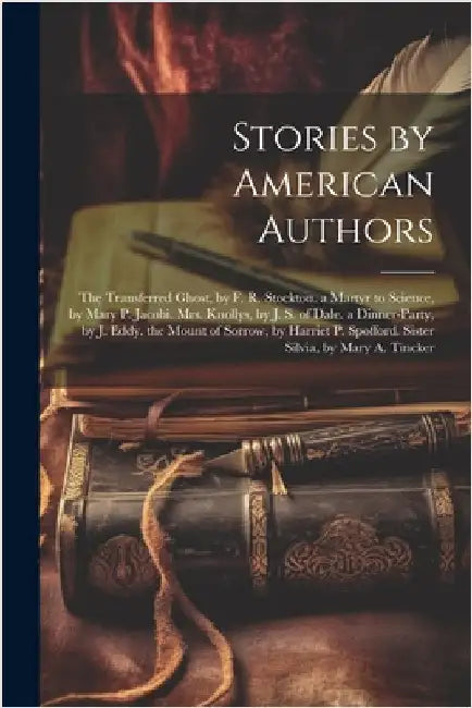 Stories by American Authors: The Transferred Ghost, by F. R. Stockton. a Martyr to Science, by Mary P. Jacobi. Mrs. Knollys, by J. S. of Dale. a Di by Anonymous